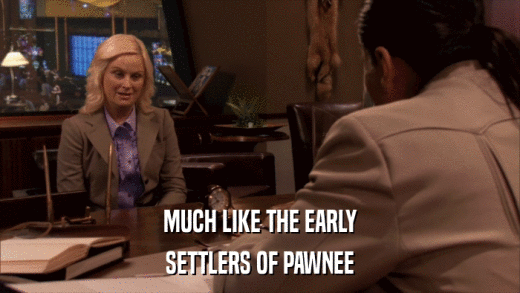 MUCH LIKE THE EARLY SETTLERS OF PAWNEE 