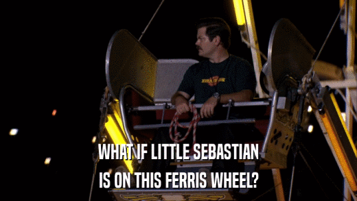 WHAT IF LITTLE SEBASTIAN IS ON THIS FERRIS WHEEL? 