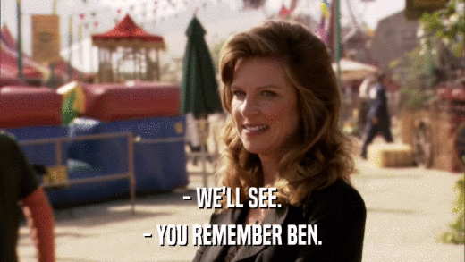- WE'LL SEE. - YOU REMEMBER BEN. 