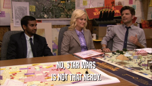 NO, STAR WARS IS NOT THAT NERDY. 