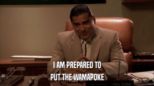 I AM PREPARED TO PUT THE WAMAPOKE 