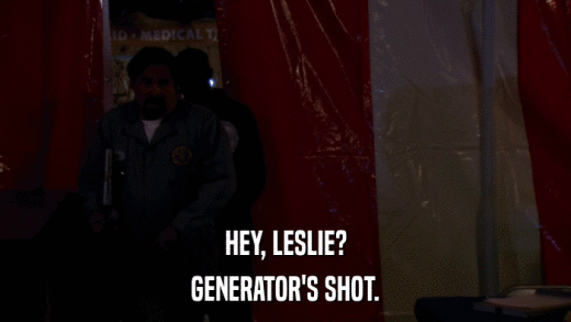 HEY, LESLIE? GENERATOR'S SHOT. 