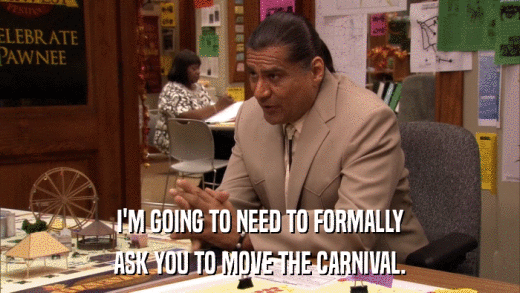 I'M GOING TO NEED TO FORMALLY ASK YOU TO MOVE THE CARNIVAL. 