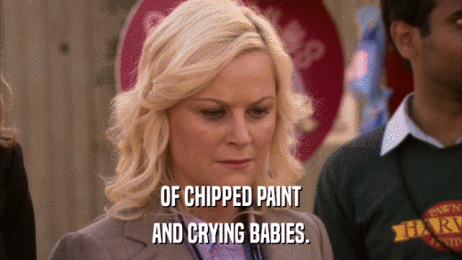 OF CHIPPED PAINT AND CRYING BABIES. 