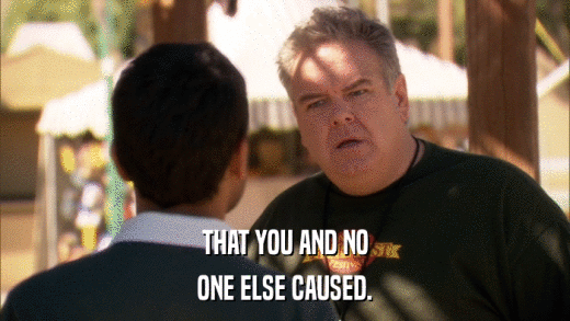 THAT YOU AND NO ONE ELSE CAUSED. 