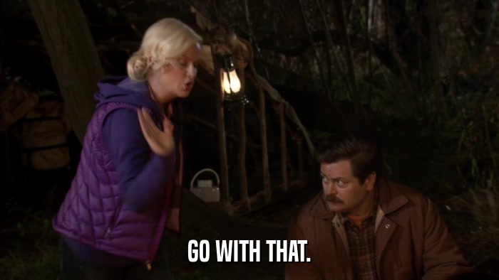 GO WITH THAT.  
