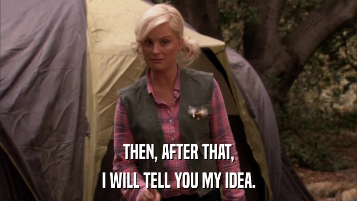 THEN, AFTER THAT, I WILL TELL YOU MY IDEA. 
