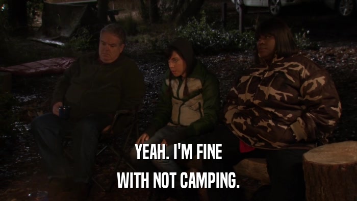YEAH. I'M FINE WITH NOT CAMPING. 