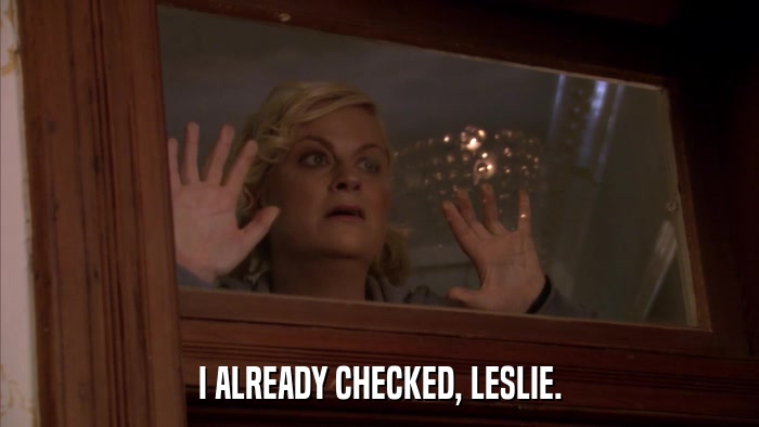 I ALREADY CHECKED, LESLIE.  