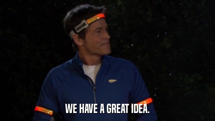 WE HAVE A GREAT IDEA.  