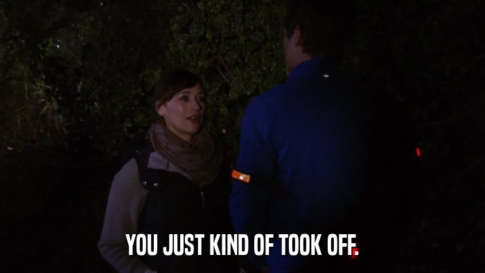 YOU JUST KIND OF TOOK OFF.  