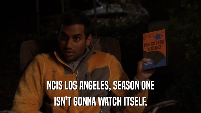 NCIS LOS ANGELES, SEASON ONE ISN'T GONNA WATCH ITSELF. 