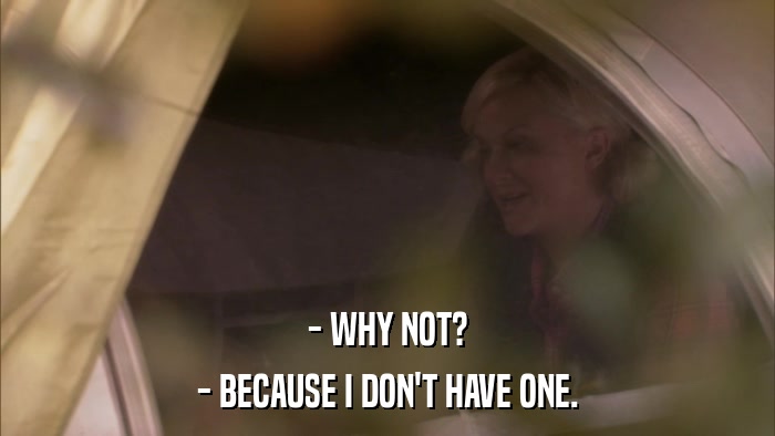 - WHY NOT? - BECAUSE I DON'T HAVE ONE. 