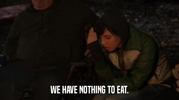 WE HAVE NOTHING TO EAT.  