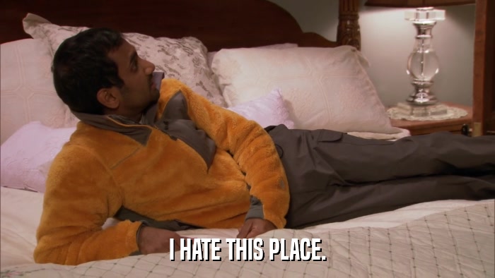 I HATE THIS PLACE.  
