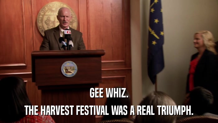 GEE WHIZ. THE HARVEST FESTIVAL WAS A REAL TRIUMPH. 
