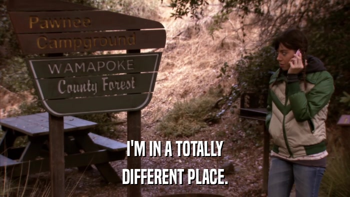 I'M IN A TOTALLY DIFFERENT PLACE. 