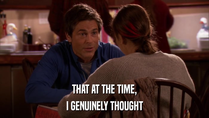 THAT AT THE TIME, I GENUINELY THOUGHT 