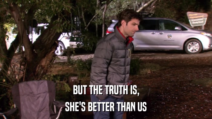 BUT THE TRUTH IS, SHE'S BETTER THAN US 
