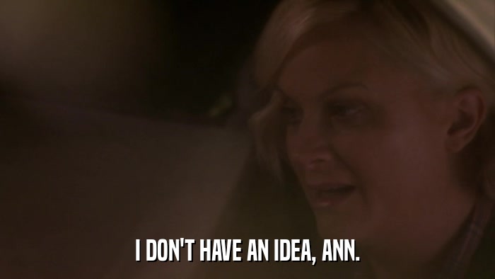 I DON'T HAVE AN IDEA, ANN.  