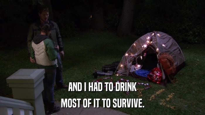 AND I HAD TO DRINK MOST OF IT TO SURVIVE. 