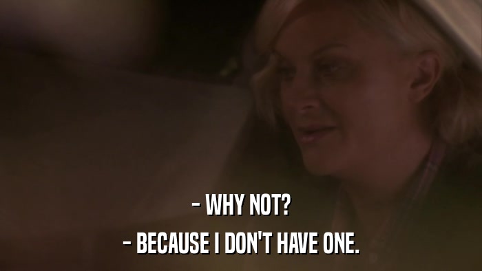 - WHY NOT? - BECAUSE I DON'T HAVE ONE. 