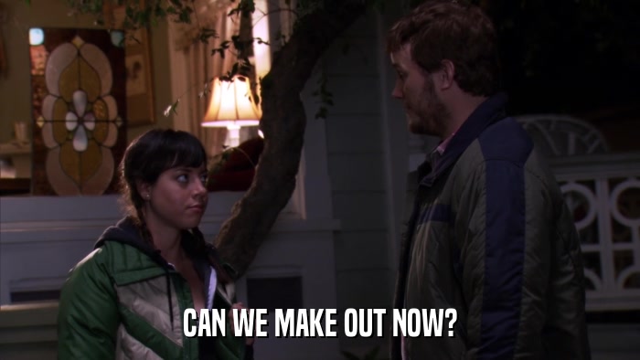 CAN WE MAKE OUT NOW?  