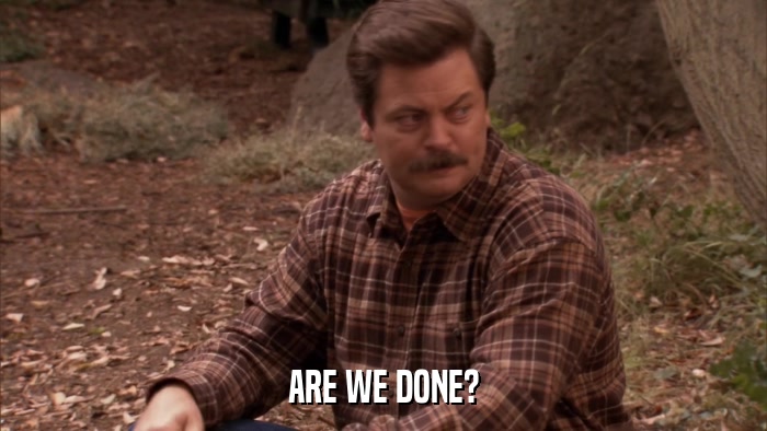 ARE WE DONE?  