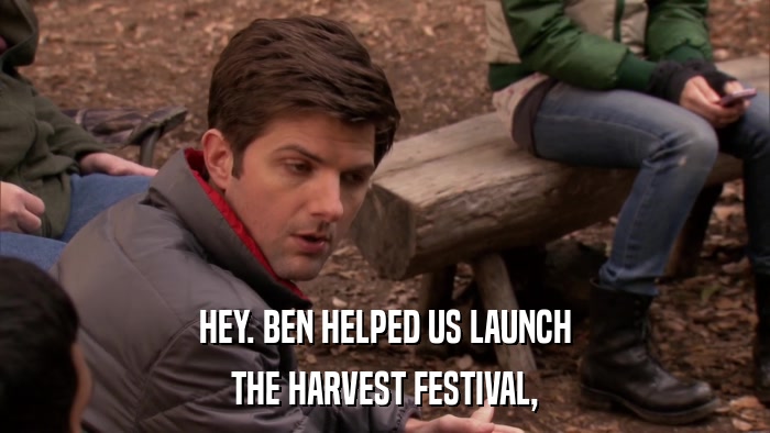 HEY. BEN HELPED US LAUNCH THE HARVEST FESTIVAL, 