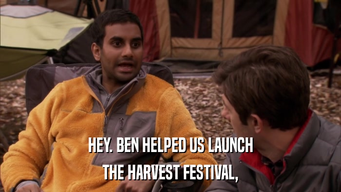 HEY. BEN HELPED US LAUNCH THE HARVEST FESTIVAL, 