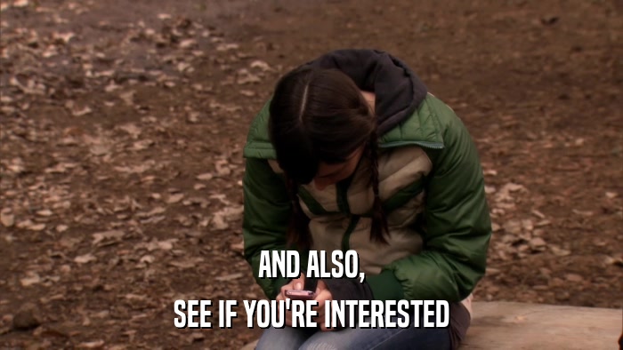 AND ALSO, SEE IF YOU'RE INTERESTED 