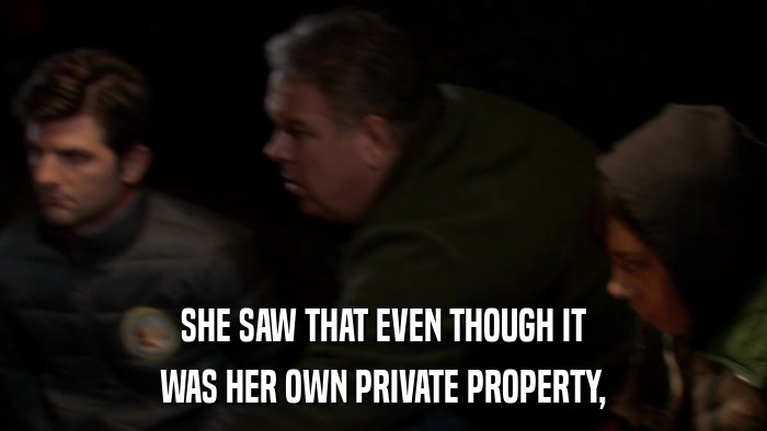 SHE SAW THAT EVEN THOUGH IT WAS HER OWN PRIVATE PROPERTY, 