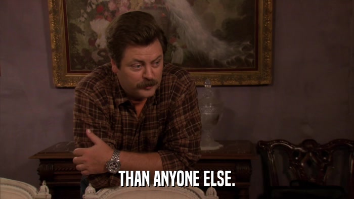 THAN ANYONE ELSE.  