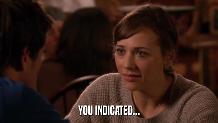 YOU INDICATED...  