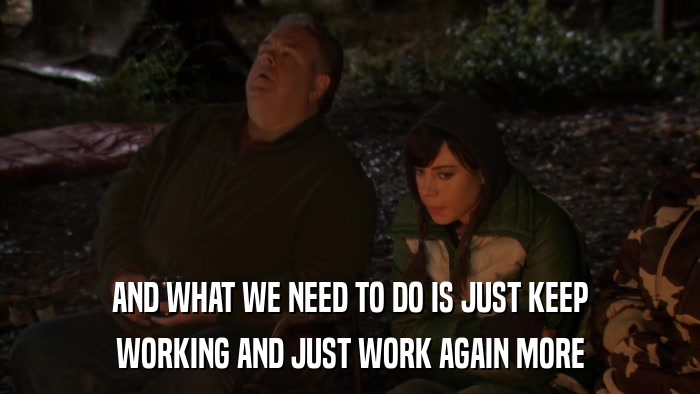 AND WHAT WE NEED TO DO IS JUST KEEP WORKING AND JUST WORK AGAIN MORE 