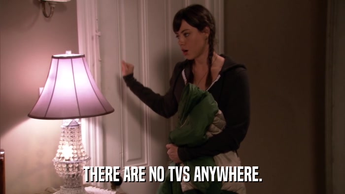 THERE ARE NO TVS ANYWHERE.  