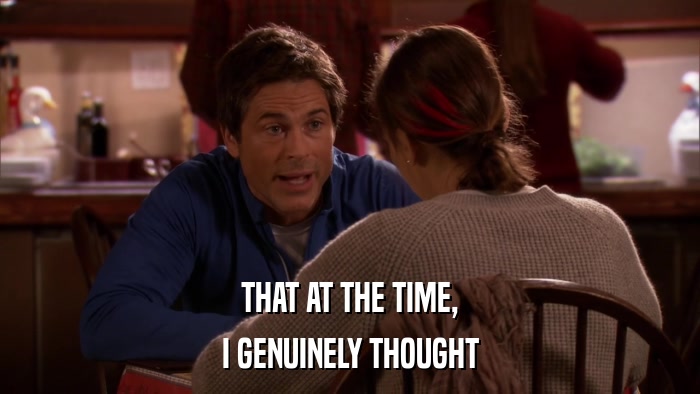 THAT AT THE TIME, I GENUINELY THOUGHT 
