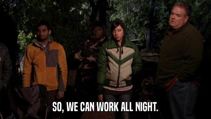 SO, WE CAN WORK ALL NIGHT.  