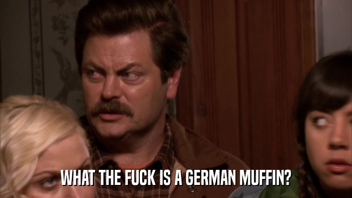 WHAT THE FUCK IS A GERMAN MUFFIN?  