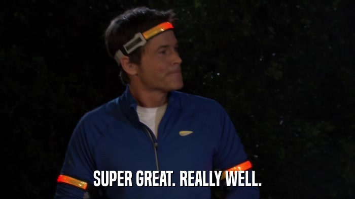 SUPER GREAT. REALLY WELL.  