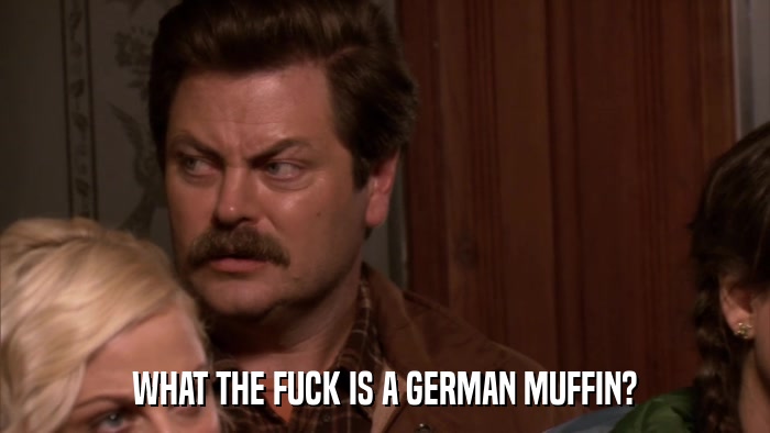 WHAT THE FUCK IS A GERMAN MUFFIN?  