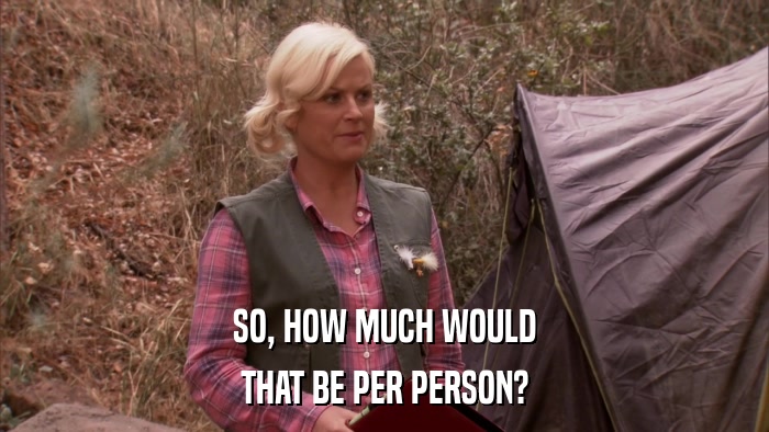 SO, HOW MUCH WOULD THAT BE PER PERSON? 