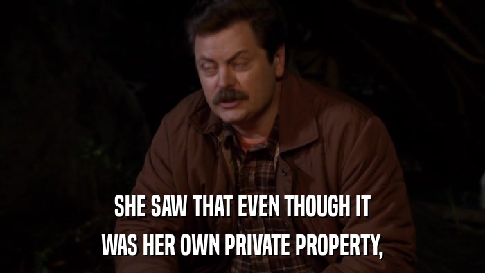 SHE SAW THAT EVEN THOUGH IT WAS HER OWN PRIVATE PROPERTY, 