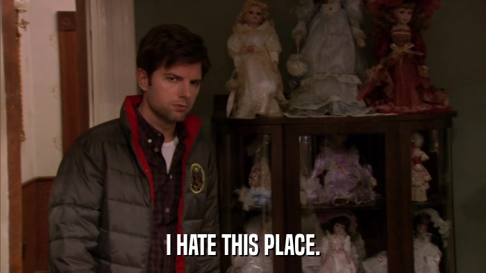 I HATE THIS PLACE.  