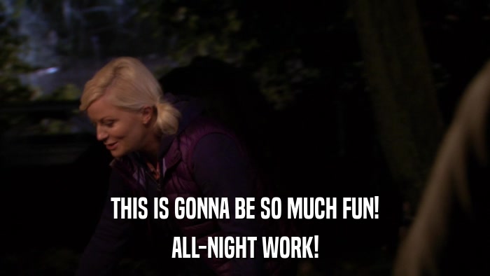 THIS IS GONNA BE SO MUCH FUN! ALL-NIGHT WORK! 
