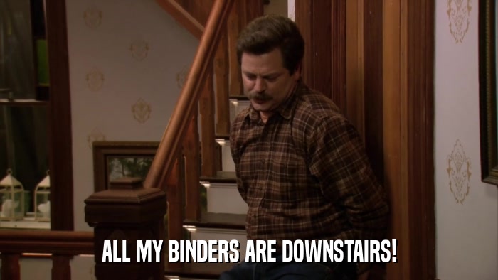 ALL MY BINDERS ARE DOWNSTAIRS!  