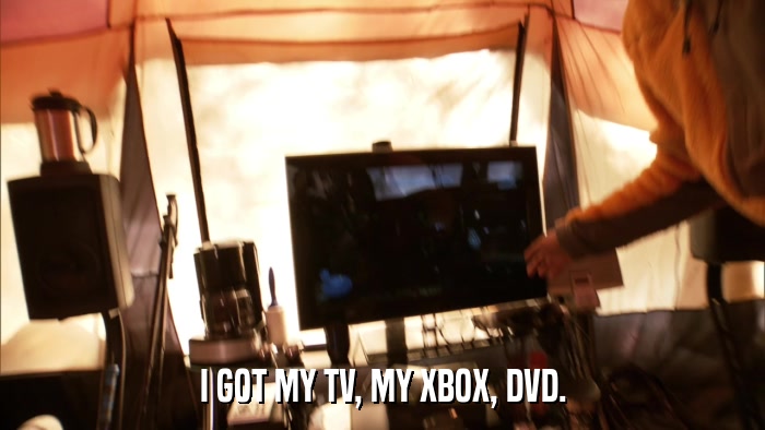 I GOT MY TV, MY XBOX, DVD.  