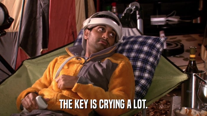 THE KEY IS CRYING A LOT.  