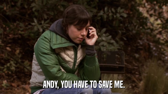 ANDY, YOU HAVE TO SAVE ME.  