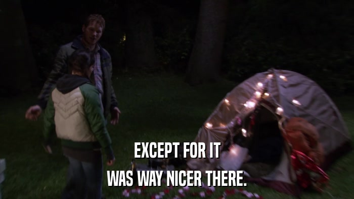 EXCEPT FOR IT WAS WAY NICER THERE. 